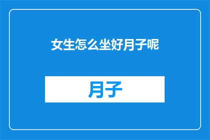女生怎么坐好月子呢(如何优雅地度过产后恢复期：女生坐好月子的关键步骤)