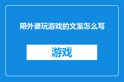 陪外婆玩游戏的文案怎么写(陪外婆玩游戏，你愿意吗？)