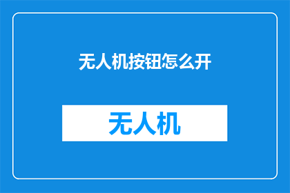 无人机按钮怎么开(如何开启无人机的飞行控制按钮？)