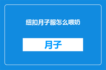 纽扣月子服怎么喂奶(如何正确使用纽扣月子服进行哺乳？)