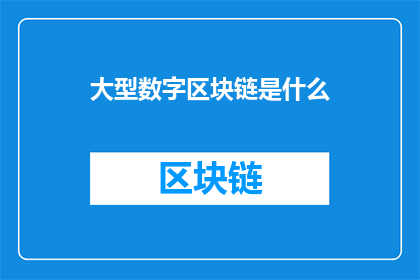 大型数字区块链是什么(大型数字区块链是什么？)