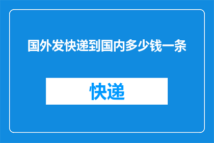 国外发快递到国内多少钱一条(如何计算从国外寄快递到国内的费用？)