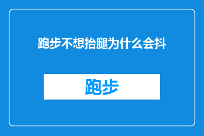 跑步不想抬腿为什么会抖(跑步时为何不自觉地抬腿却伴随着颤抖？)