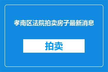 孝南区法院拍卖房子最新消息(孝南区法院最新拍卖房产动态，您了解了吗？)