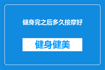 健身完之后多久按摩好(健身后多久进行按摩效果最佳？)
