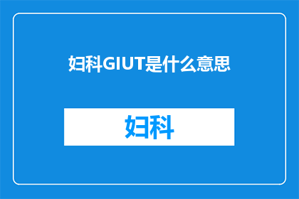 妇科GIUT是什么意思(妇科GIUT是什么？)