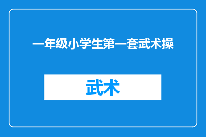 一年级小学生第一套武术操(一年级小学生第一套武术操：如何激发孩子们对武术的兴趣？)