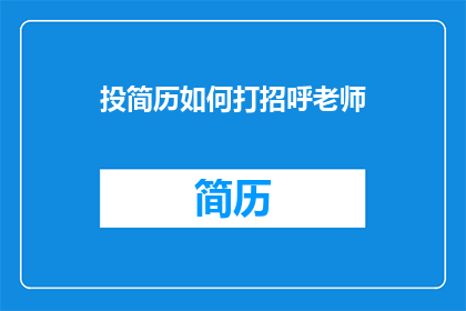 投简历如何打招呼老师(如何以礼貌的方式在投简历时向老师打招呼？)