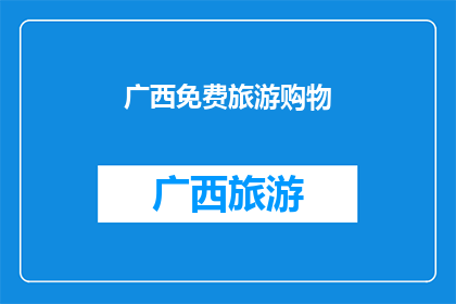 广西免费旅游购物(广西旅游购物：是否真的免费？)