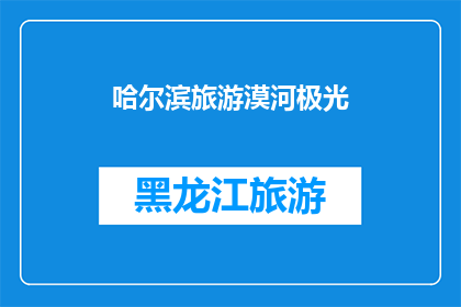哈尔滨旅游漠河极光(哈尔滨旅游漠河极光，是否值得一游？)