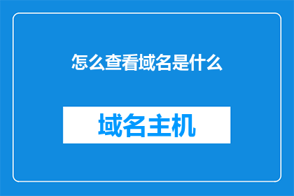 怎么查看域名是什么(如何查询域名的详细信息？)