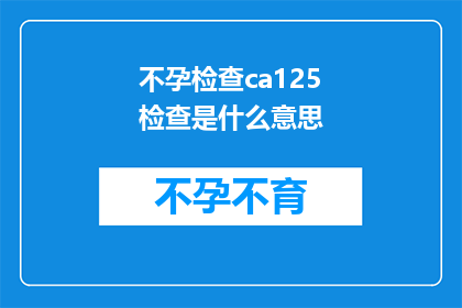 不孕检查ca125检查是什么意思(不孕检查中CA125检查的含义是什么？)