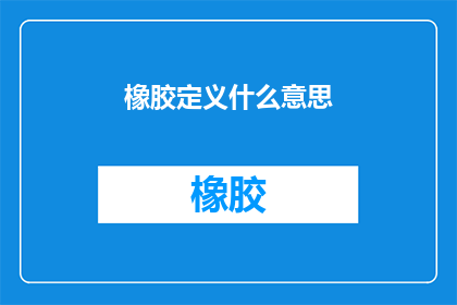 橡胶定义什么意思(橡胶的定义是什么？)
