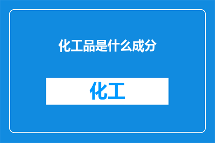 化工品是什么成分(化工品的构成成分是什么？)