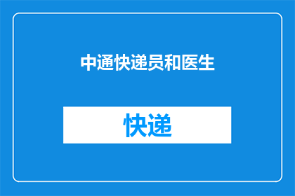 中通快递员和医生(中通快递员和医生：谁在塑造现代医疗快递服务的未来？)