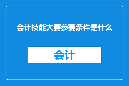 会计技能大赛参赛条件是什么(会计技能大赛参赛条件是什么？)