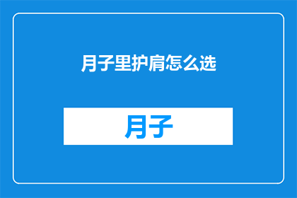 月子里护肩怎么选(如何选择月子期间的护肩？)