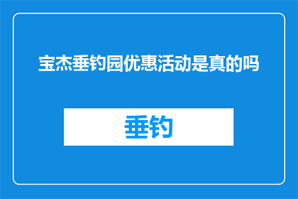 宝杰垂钓园优惠活动是真的吗(宝杰垂钓园的优惠活动是否真实可信？)