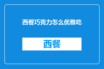 西餐巧克力怎么优雅吃(如何优雅地品尝西餐中的巧克力？)