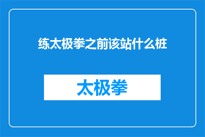 练太极拳之前该站什么桩(在练习太极拳之前，应该选择什么样的桩式站姿？)