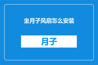 坐月子风扇怎么安装(如何正确安装坐月子风扇？)