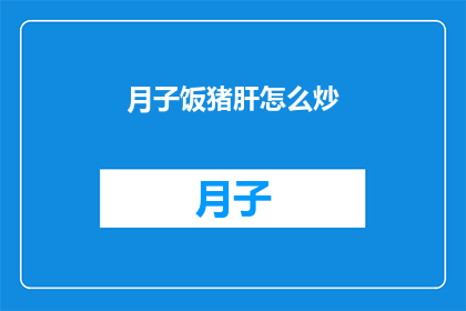 月子饭猪肝怎么炒(如何制作美味的月子餐猪肝炒的做法？)