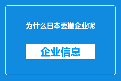 为什么日本要撤企业呢(日本为何选择撤离其企业？这一决策背后的原因是什么？)