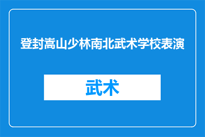 登封嵩山少林南北武术学校表演(登封嵩山少林南北武术学校表演活动是否值得期待？)