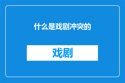 什么是戏剧冲突的(戏剧冲突的本质是什么？)