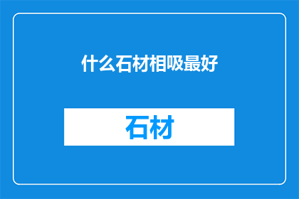 什么石材相吸最好(什么石材相吸效果最佳？)