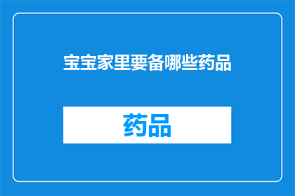 宝宝家里要备哪些药品(宝宝家庭必备药品清单：您知道哪些是必备的吗？)