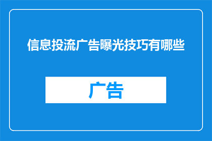 信息投流广告曝光技巧有哪些(如何优化信息投流广告的曝光率？)