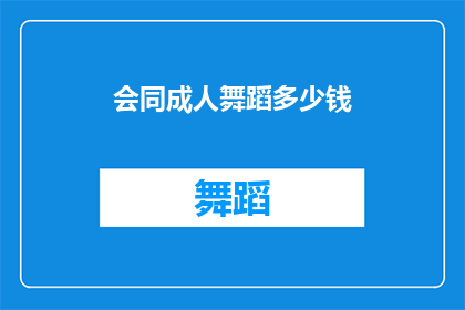 会同成人舞蹈多少钱(您是否好奇，学习成人舞蹈需要支付多少费用？)