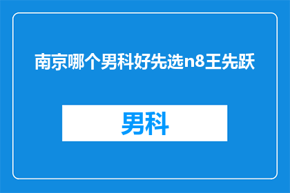 南京哪个男科好先选n8王先跃(南京男科治疗哪家好？选择n8王先跃医生是否靠谱？)