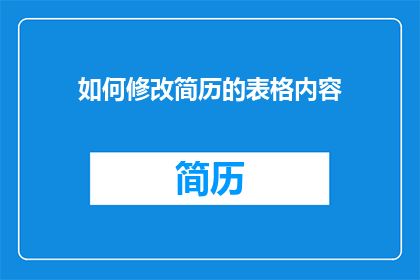 如何修改简历的表格内容(如何优化简历中的表格内容以提升求职成功率？)