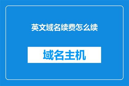 英文域名续费怎么续(HowtoRenewYourDomainNameRegistration)