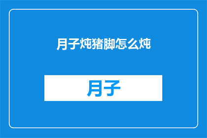 月子炖猪脚怎么炖(如何制作美味的月子猪脚汤？)