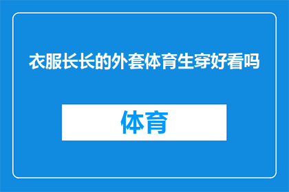衣服长长的外套体育生穿好看吗(体育生是否适合穿着长外套？)