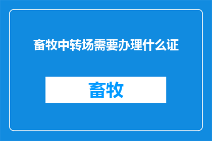 畜牧中转场需要办理什么证(畜牧中转场需要办理哪些证件？)