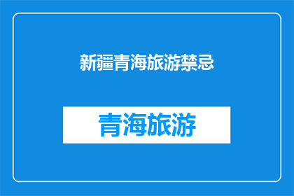 新疆青海旅游禁忌(新疆青海旅游禁忌：您是否了解这些不可忽视的风俗习惯？)
