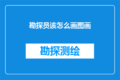 勘探员该怎么画图画(勘探员如何绘制精确的地质图？)