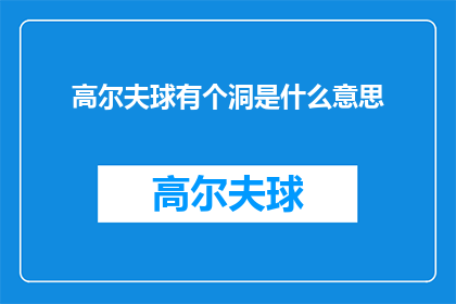 高尔夫球有个洞是什么意思(高尔夫球场中隐藏的神秘洞究竟意味着什么？)