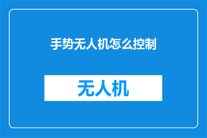 手势无人机怎么控制(如何精确控制手势无人机？)