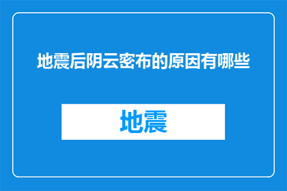 地震后阴云密布的原因有哪些(阴云密布：探究地震后为何天空布满了乌云？)