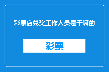 彩票店兑奖工作人员是干嘛的(彩票店兑奖工作人员是做什么的？)