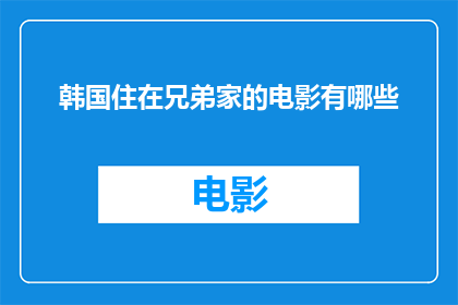 韩国住在兄弟家的电影有哪些(有哪些电影是关于韩国兄弟俩在别人家共同生活的故事？)