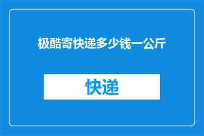 极酷寄快递多少钱一公斤(极酷寄快递的收费标准是多少？一公斤的价格是多少？)
