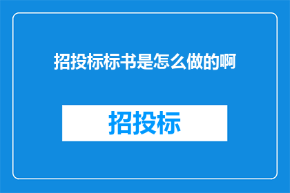 招投标标书是怎么做的啊(如何制作一份专业的招投标标书？)