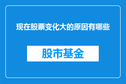 现在股票变化大的原因有哪些(探究当前股市波动的多重因素：投资者应如何应对？)