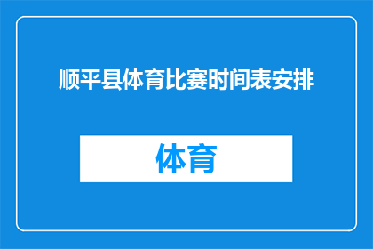 顺平县体育比赛时间表安排(顺平县体育比赛时间表安排是否已公布？)